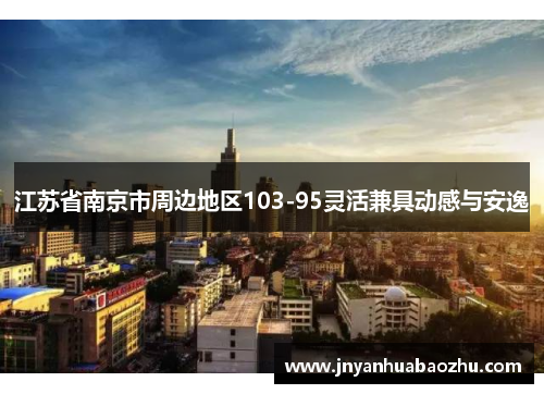 江苏省南京市周边地区103-95灵活兼具动感与安逸